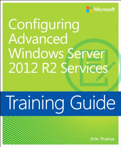 Training Guide Configuring Advanced Windows Server 2012 R2 Services (MCSA) (Microsoft Press Training Guide)