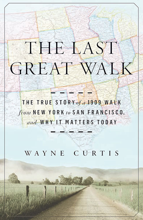 The Last Great Walk: The True Story of a 1909 Walk from New York to San Francisco, and Why it Matters Today