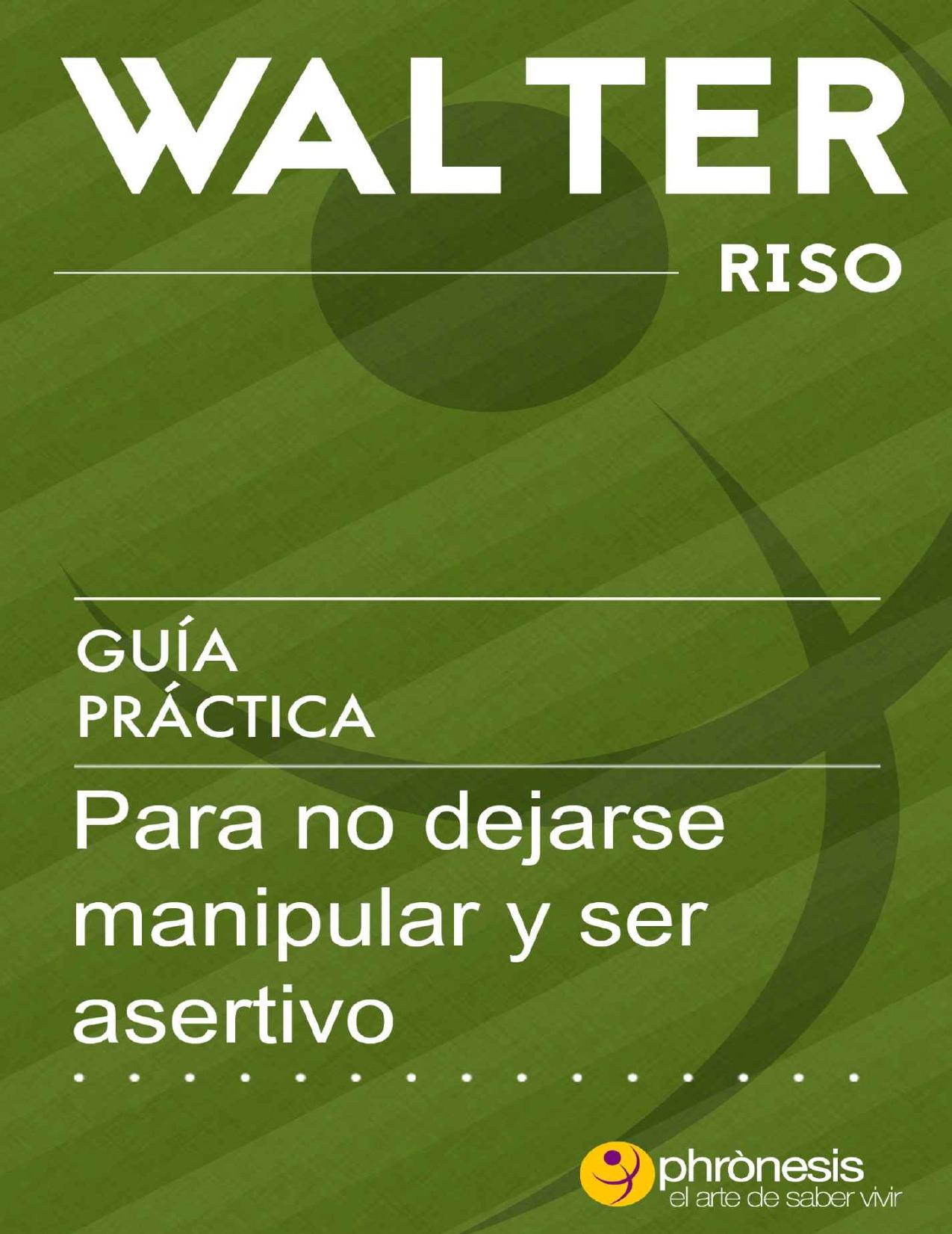 Guía práctica para no dejarse manipular y ser asertivo: 14 pasos para evitar la sumisión, saber expresar desacuerdos (decir "no") y saber ser asertivo, ... de Walter Riso nº 3) (Spanish Edition)