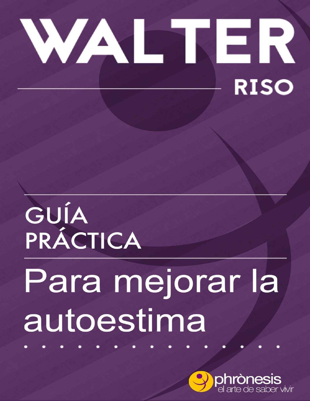 Guía práctica para mejorar la autoestima: 24 pasos para enamorarte de ti y mejorar tu autoestima. Por Walter Riso. (Guías prácticas de Walter Riso) (Spanish Edition)