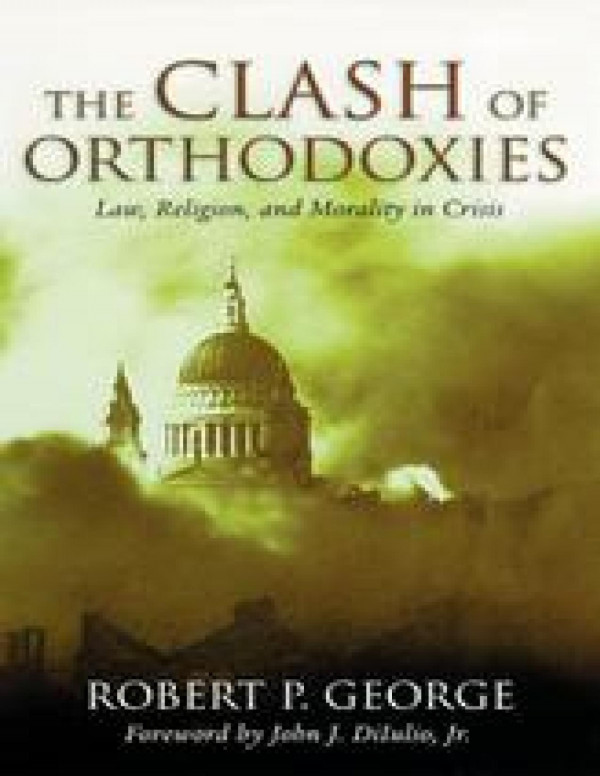 The Clash of Orthodoxies: Law, Religion, and Morality in Crisis