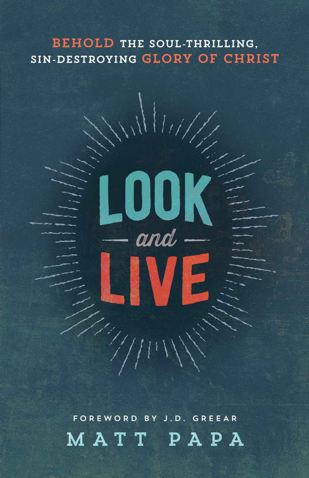 Look and Live: Behold the Soul-Thrilling, Sin-Destroying Glory of Christ