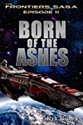 Ep.#11 - &quot;Born of the Ashes&quot; (The Frontiers Saga)