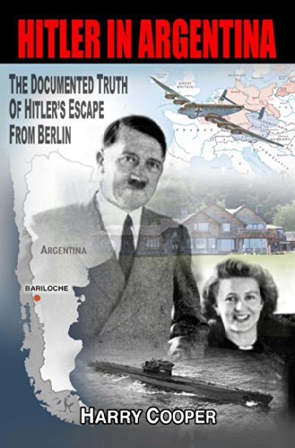 Hitler in Argentina: The Documented Truth of Hitler's Escape from Berlin