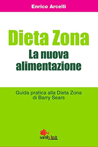 Dieta Zona. La nuova alimentazione. Guida pratica alla dieta Zona di Barry Sears (Italian Edition)