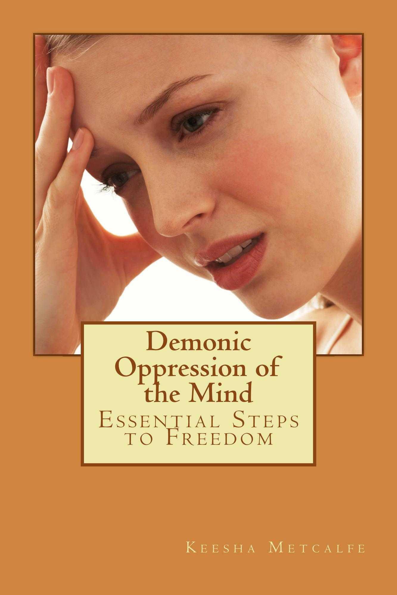 Demonic Oppression of the Mind: Essential Steps to Freedom