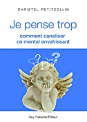 Je pense trop : Comment canaliser ce mental envahissant (French Edition)