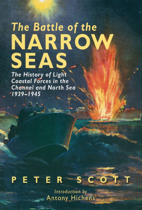 The Battle of the Narrow Seas: The History of Light Coastal Forces in the Channel and North Sea 1939-1945