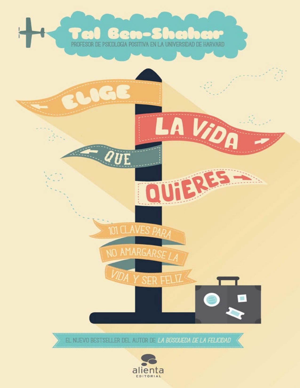Elige la vida que quieres: 101 claves para no amargarse la vida y ser feliz (Spanish Edition)