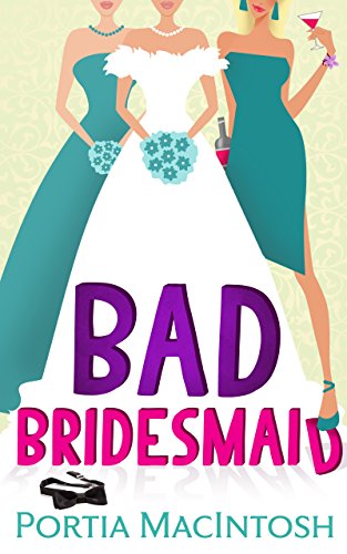 Bad Bridesmaid: An uplifting and laugh out loud romantic comedy!