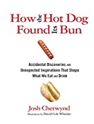 How the Hot Dog Found Its Bun: Accidental Discoveries and Unexpected Inspirations That Shape What We Eat and Drink