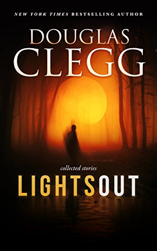 Lights Out: Collected Stories (Douglas Clegg Short Story Collections)