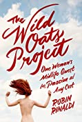 The Wild Oats Project: One Woman's Midlife Quest for Passion at Any Cost