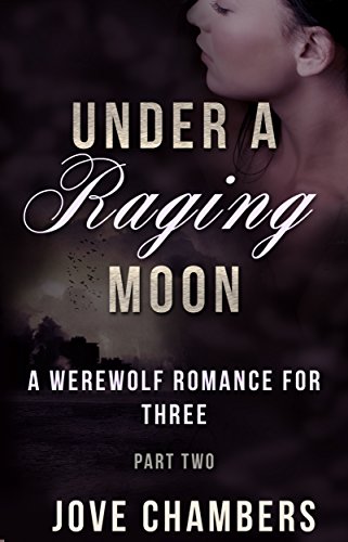 Under a Raging Moon: Part Two (A Werewolf Romance for Three Book 2)