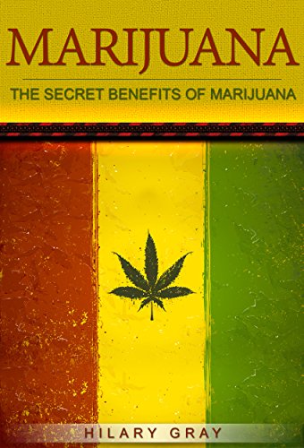 Marijuana: The Secret Benefits of Marijuana