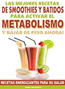 Las Mejores Recetas de Smoothies y Batidos Para Activar el Metabolismo y Bajar de Peso Ahora: Recetas Energizantes Para su Salud (Spanish Edition)