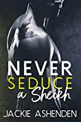 Never Seduce a Sheikh (Bad Boy Sheikhs Book 1)