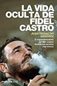 La vida oculta de Fidel Castro: El exguardaespaldas del l&iacute;der cubano desvela sus secretos m&aacute;s &iacute;ntimos (Spanish Edition)