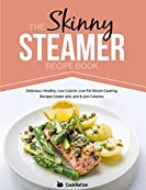 The Skinny Steamer Recipe Book: Delicious, Healthy, Low Calorie, Low Fat Steam Cooking Recipes Under 300, 400 &amp; 500 Calories.