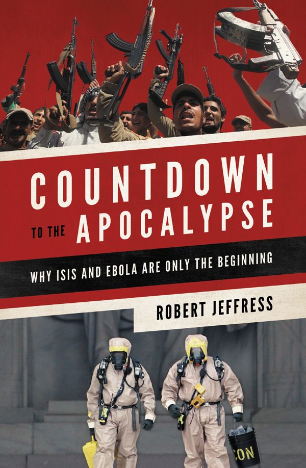 Countdown to the Apocalypse: Why ISIS and Ebola Are Only the Beginning