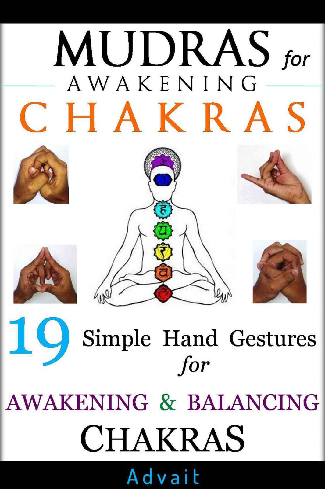 Mudras for Awakening Chakras: 19 Simple Hand Gestures for Awakening and Balancing Your Chakras: [ A Beginner's Guide to Opening and Balancing Your Chakras ] (Mudra Healing Book 3)