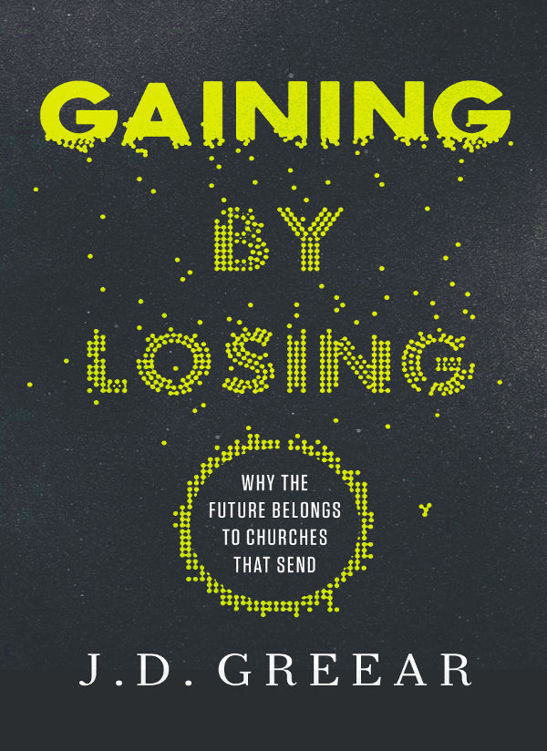 Gaining By Losing: Why the Future Belongs to Churches that Send