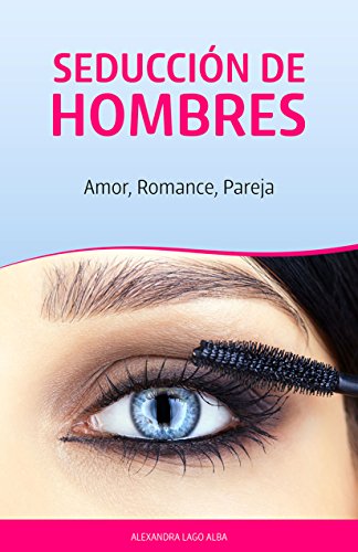 Seducci&oacute;n de Hombres: Amor, Romance, Pareja (Spanish Edition)