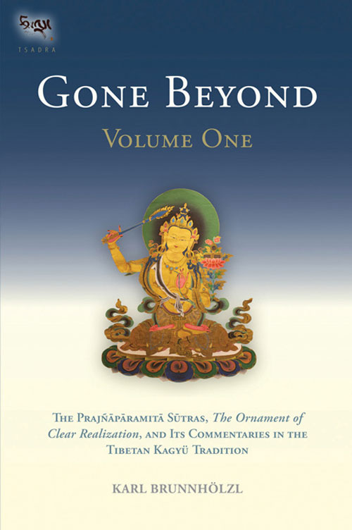 Gone Beyond: The Prajnaparamita Sutras, The Ornament of Clear Realization, and Its Commentaries in the Tibetan Kagyu Tradition (Volume 1): Volume One (Tsadra)