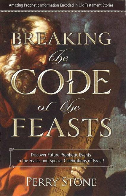 Breaking the Code of the Feasts: Discover Future Prophetic Events in the Feasts and Special Celebrations of Israel