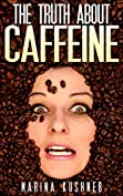 The Truth About Caffeine (Caffeine Detox Collection Book 1)