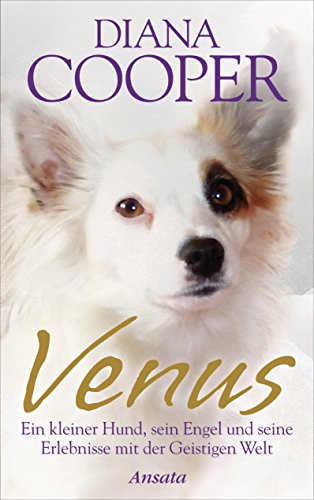 Venus: Ein kleiner Hund, sein Engel und seine Erlebnisse mit der Geistigen Welt (German Edition)