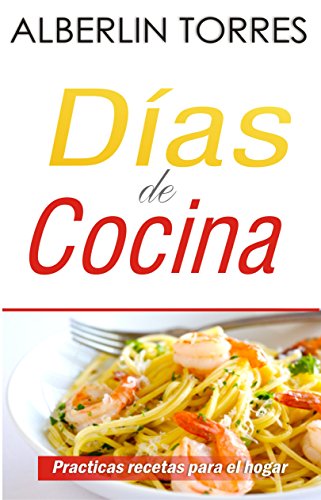 Dias de cocina: Como cocinar practicas recetas (Spanish Edition)