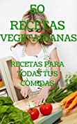 50 Recetas Vegetarianas: Las mejores recetas vegetarianas para tus comidas (Spanish Edition)