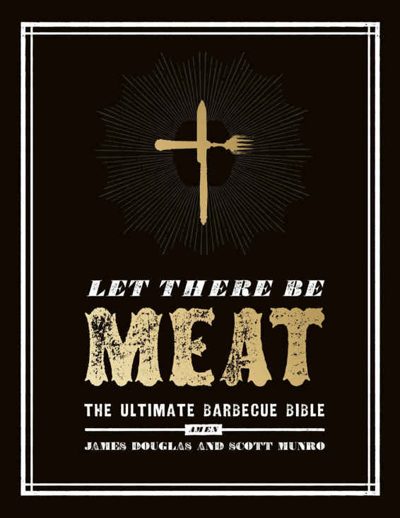 Let There Be Meat: The Ultimate Barbecue Bible