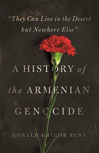 &quot;They Can Live in the Desert but Nowhere Else&quot;: A History of the Armenian Genocide (Human Rights and Crimes against Humanity Book 23)