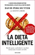 La dieta intelligente: Perch&eacute; grano, carboidrati e zuccheri minacciano il nostro cervello (Italian Edition)