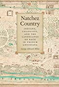 Natchez Country: Indians, Colonists, and the Landscapes of Race in French Louisiana (Early American Places Ser. Book 10)