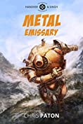 Metal Emissary: A Steampunk Adventure with Muskets, Magic and Mayhem (Hanover and Singh Book 1)