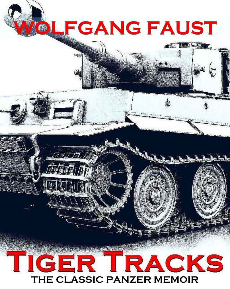 Tiger Tracks - The Classic Panzer Memoir (Wolfgang Faust's Panzer Books Book 1)