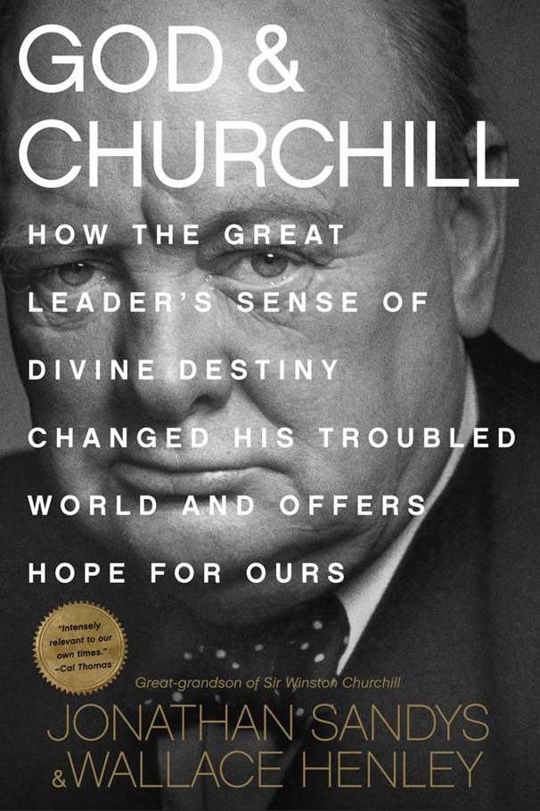God & Churchill: How the Great Leader's Sense of Divine Destiny Changed His Troubled World and Offers Hope for Ours