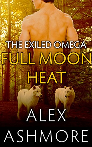 Full Moon Heat (Gay Werewolf Shifter Mates - An M/M Alpha/Omega Romance) (The Exiled Omega Book 2)