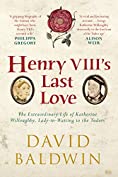 Henry VIII's Last Love: The Extraordinary Life of Katherine Willoughby, Lady-in-Waiting to the Tudors