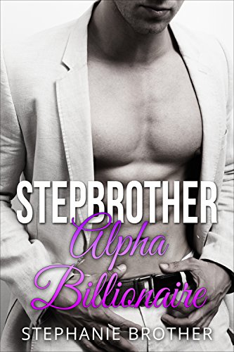 Stepbrother: Alpha Billionaire (Taboo First Time Billionaire Stepbrother Romance)