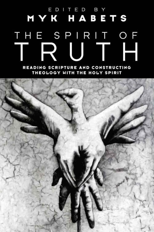 The Spirit of Truth: Reading Scripture and Constructing Theology With the Holy Spirit