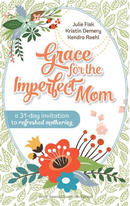 Grace for the Imperfect Mom: A 31-Day Invitation to Refreshed Mothering