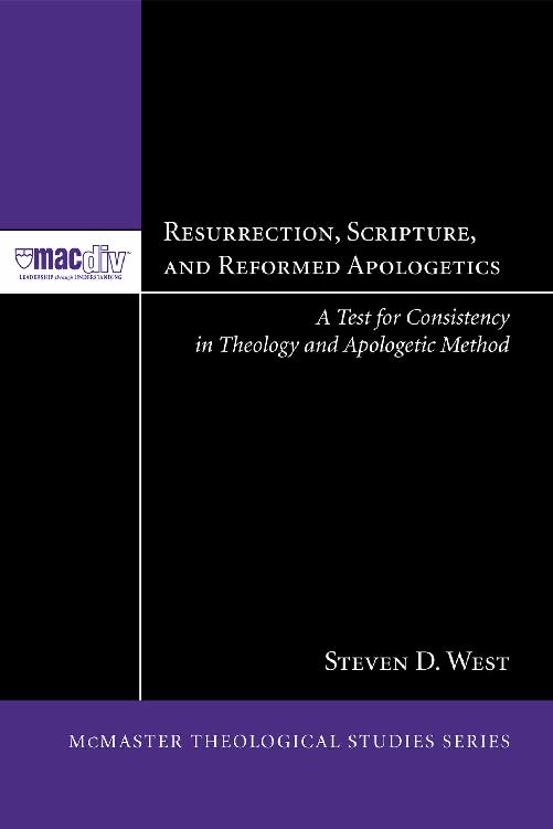 Resurrection, Scripture, and Reformed Apologetics: A Test for Consistency in Theology and Apologetic Method (McMaster Theological Studies Series Book 5)