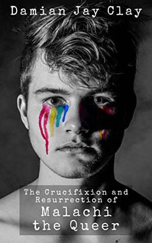 The Crucifixion and Resurrection of Malachi the Queer: Gay Fiction