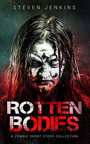 Rotten Bodies: A Zombie Short Story Collection