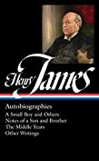 Henry James: Autobiographies (LOA #274) Brother / The Middle Years / Other Writings: A Small Boy and Others / Notes of a Son and Brother / The Middle Years ... Collected Nonfiction of Henry James Book 5)