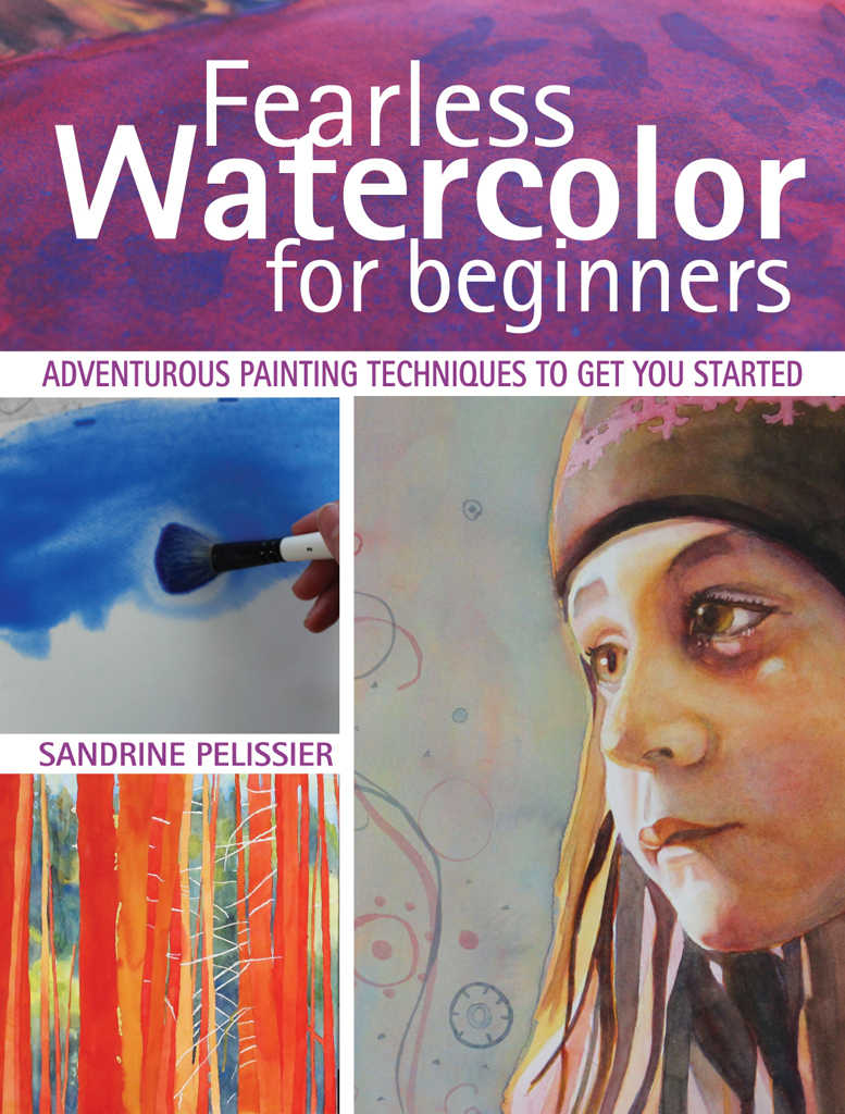 Fearless Watercolor for Beginners: Adventurous Painting Techniques to Get You Started